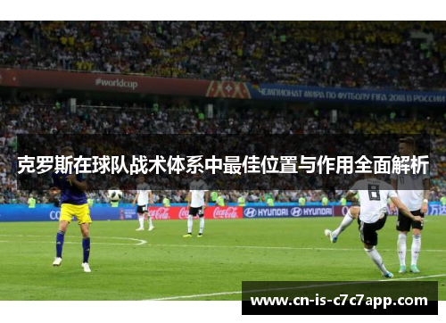 克罗斯在球队战术体系中最佳位置与作用全面解析