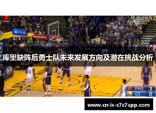 库里缺阵后勇士队未来发展方向及潜在挑战分析 库里缺阵后勇士队未来发展方向及潜在挑战分析