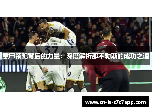 意甲领跑背后的力量:深度解析那不勒斯的成功之道 意甲领跑背后的力量:深度解析那不勒斯的成功之道