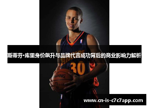 斯蒂芬·库里身价飙升与品牌代言成功背后的商业影响力解析 斯蒂芬·库里身价飙升与品牌代言成功背后的商业影响力解析