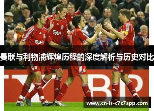 曼联与利物浦辉煌历程的深度解析与历史对比 曼联与利物浦辉煌历程的深度解析与历史对比