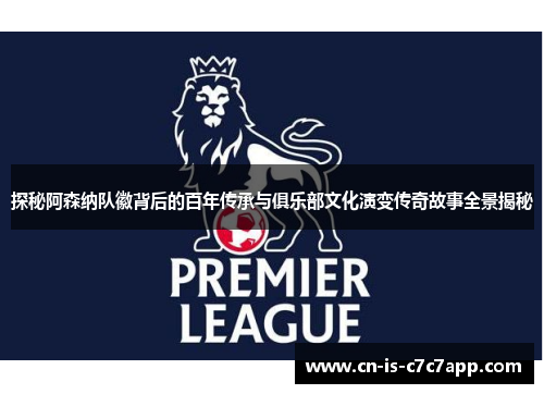 探秘阿森纳队徽背后的百年传承与俱乐部文化演变传奇故事全景揭秘