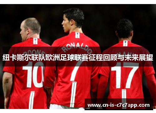 纽卡斯尔联队欧洲足球联赛征程回顾与未来展望