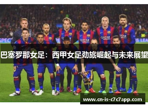 巴塞罗那女足：西甲女足劲旅崛起与未来展望
