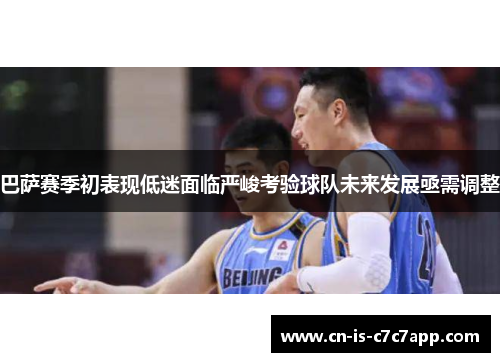 巴萨赛季初表现低迷面临严峻考验球队未来发展亟需调整 巴萨赛季初表现低迷面临严峻考验球队未来发展亟需调整