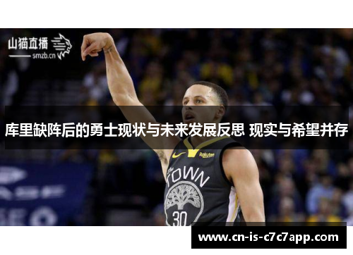 库里缺阵后的勇士现状与未来发展反思 现实与希望并存