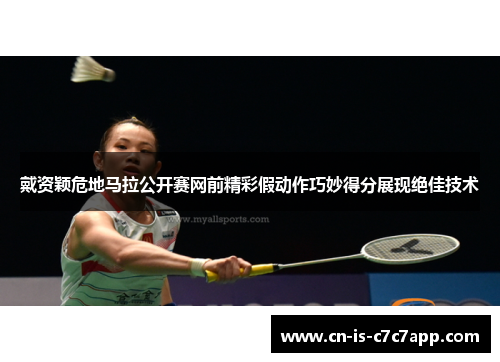 戴资颖危地马拉公开赛网前精彩假动作巧妙得分展现绝佳技术 戴资颖危地马拉公开赛网前精彩假动作巧妙得分展现绝佳技术