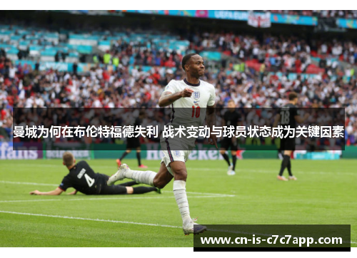 曼城为何在布伦特福德失利 战术变动与球员状态成为关键因素 曼城为何在布伦特福德失利 战术变动与球员状态成为关键因素
