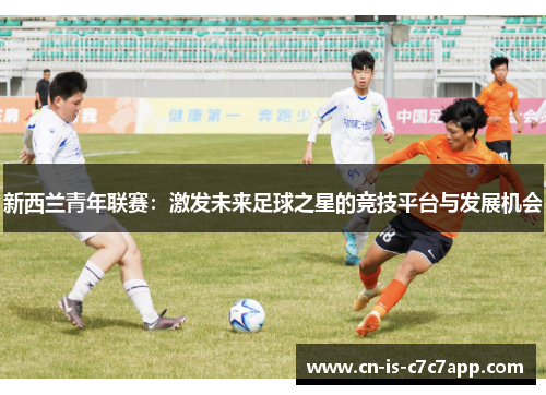 新西兰青年联赛：激发未来足球之星的竞技平台与发展机会