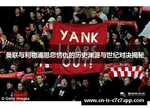 曼联与利物浦恩怨情仇的历史渊源与世纪对决揭秘 曼联与利物浦恩怨情仇的历史渊源与世纪对决揭秘