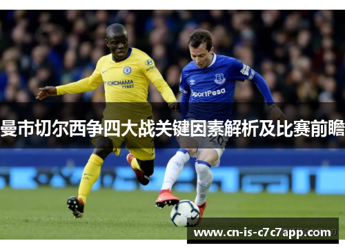 曼市切尔西争四大战关键因素解析及比赛前瞻 曼市切尔西争四大战关键因素解析及比赛前瞻