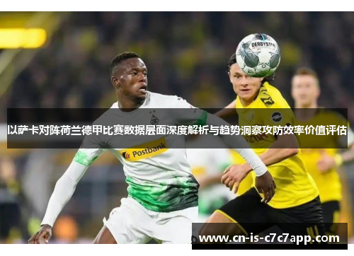 以萨卡对阵荷兰德甲比赛数据层面深度解析与趋势洞察攻防效率价值评估