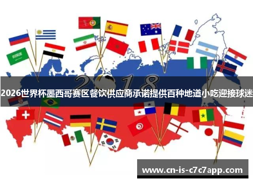 2026世界杯墨西哥赛区餐饮供应商承诺提供百种地道小吃迎接球迷 2026世界杯墨西哥赛区餐饮供应商承诺提供百种地道小吃迎接球迷