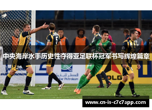 中央海岸水手历史性夺得亚足联杯冠军书写辉煌篇章 中央海岸水手历史性夺得亚足联杯冠军书写辉煌篇章