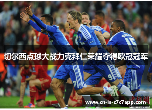 切尔西点球大战力克拜仁荣耀夺得欧冠冠军 切尔西点球大战力克拜仁荣耀夺得欧冠冠军