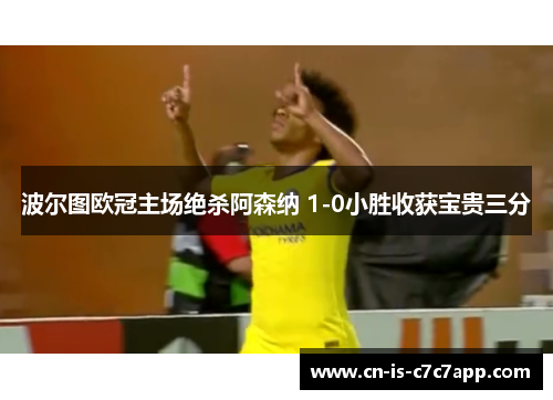 波尔图欧冠主场绝杀阿森纳 1-0小胜收获宝贵三分 波尔图欧冠主场绝杀阿森纳 1-0小胜收获宝贵三分