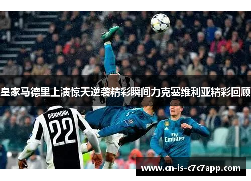 皇家马德里上演惊天逆袭精彩瞬间力克塞维利亚精彩回顾