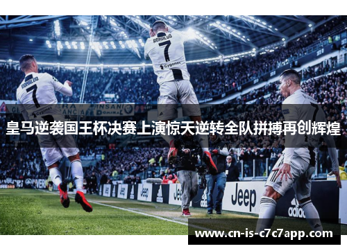 皇马逆袭国王杯决赛上演惊天逆转全队拼搏再创辉煌