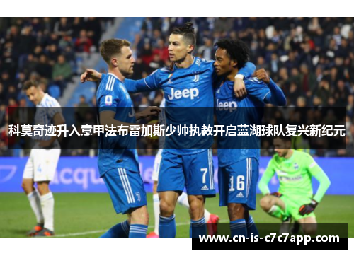 科莫奇迹升入意甲法布雷加斯少帅执教开启蓝湖球队复兴新纪元