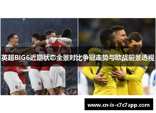 英超BIG6近期状态全景对比争冠走势与欧战前景透视