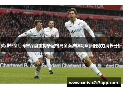 英超冬窗后阵容深度重构争冠格局全面洗牌观察新旧势力消长分析
