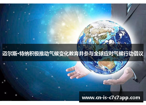 迈尔斯·特纳积极推动气候变化教育并参与全球应对气候行动倡议
